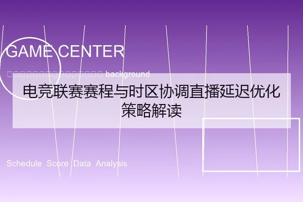 dian-jing-lian-sai-sai-cheng-yu-shi-qu-xie-tiao-zhi-bo-yan-chi-you-hua-ce-lve-jie-du-2-418.jpg